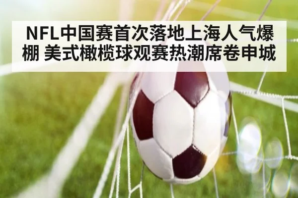 NFL中国赛首次落地上海人气爆棚 美式橄榄球观赛热潮席卷申城